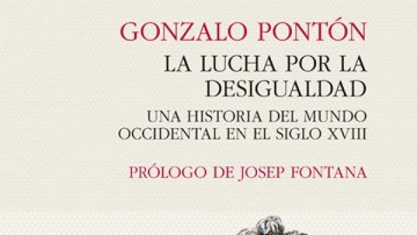 'La lucha por la desigualdad: una historia del mundo occidental en el siglo XVIII', de Gonzalo Pontón. 'La lucha por la desigualdad: una historia del mundo occidental en el siglo XVIII', de Gonzalo Pontón.